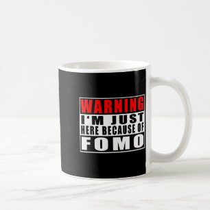 Warning I'm Just Here Because Of Fomo Funny Quote Coffee Mug