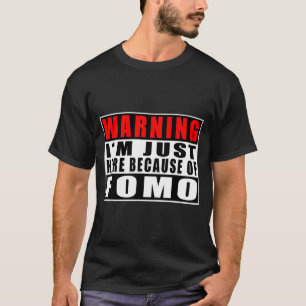 Warning I'm Just Here Because Of Fomo Funny Quote  T-Shirt