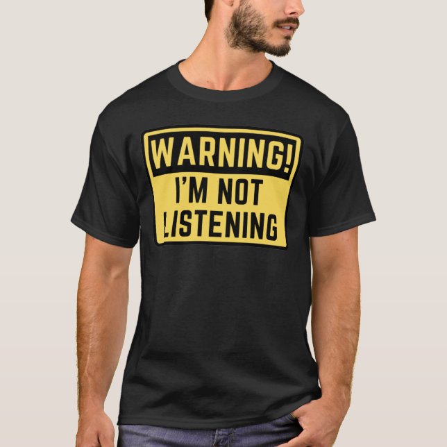 Warning I'm Not Listening  T-Shirt (Front)
