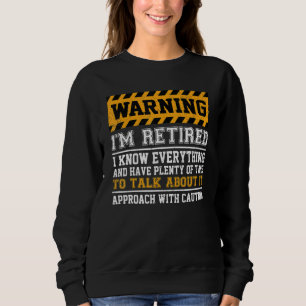 Warning I'm Retired I Know Everything - Retirement Sweatshirt