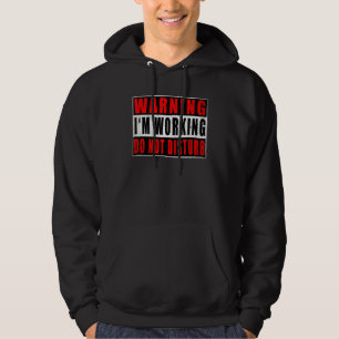 Warning I'm Working Do Not Disturb Funny Quotes Vi Hoodie