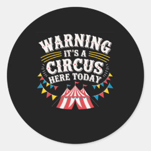 Warning It's A Circus Here Today  Classic Round Sticker
