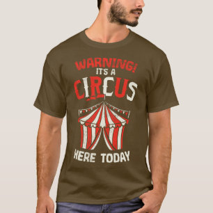 Warning Its A Circus Here Today T-Shirt