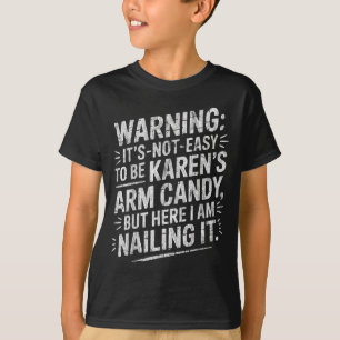 Warning It's Noteasy To Be Karen's Arm Candy  T-Shirt