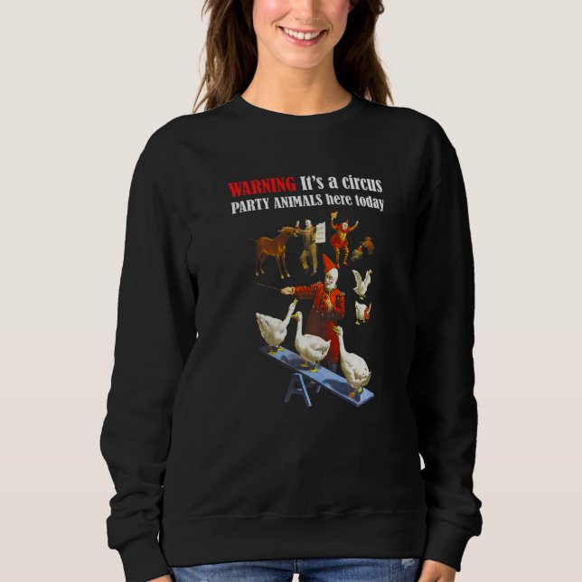 Warning Itu2019s A Circus Party Animals Here Today Sweatshirt (Front)