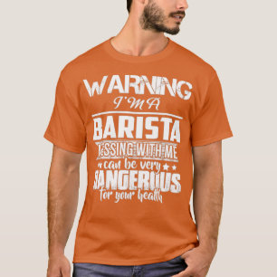 WARNING Ix27M A BARISTA T SHIRT DONx27T MESSING WI
