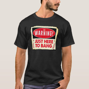 Warning Just Here To Bang T-Shirt