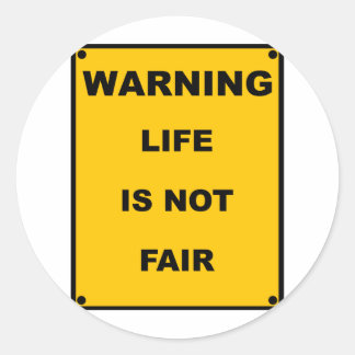Warning ~ Life Is Not Fair ~ Spoof Warning Sign Classic Round Sticker