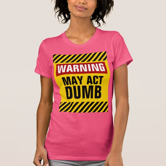 Warning May Act Dumb T-Shirt (Front)