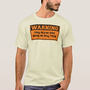 Warning - May burst into song at any time T-Shirt