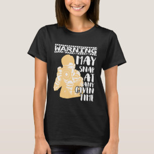 Warning May Snap At Any Given Time Photography 1 T-Shirt