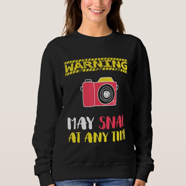 Warning May Snap At Any Time  Photography 2 Sweatshirt (Front)