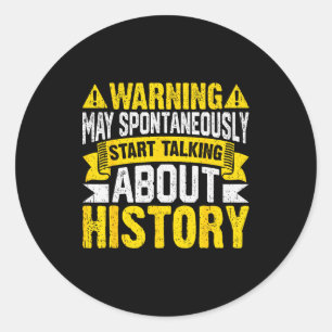 Warning May Sntaneously Start Talking About Histor Classic Round Sticker