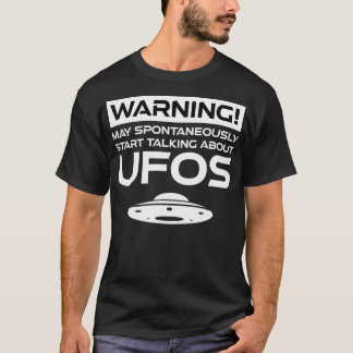 Warning May Spontaneously Start Talking About Ufos T-Shirt