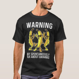 Warning May Spontaneously Talk About Bananas T-Shirt