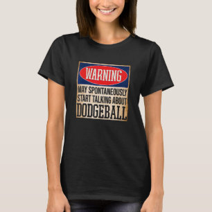 Warning May Spontaneously Talk About Dodgeball T-Shirt