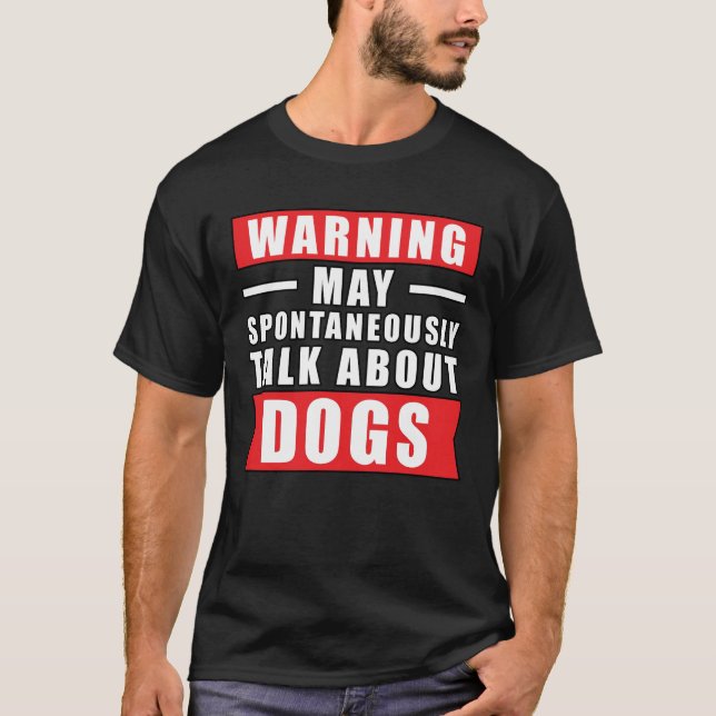 Warning May Spontaneously Talk About Dogs - Funny  T-Shirt (Front)