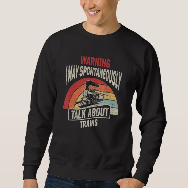 Warning May Spontaneously Talk About Trains Railwa Sweatshirt (Front)