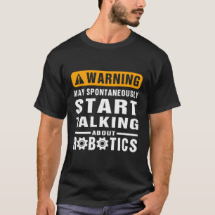 Warning May Spontaneously Talking About Robotics E T-Shirt