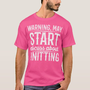 Warning May Start Discuss About Knitting T-Shirt