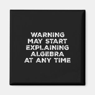 Warning May Start Explaining Algebra Funny Math Te Magnet