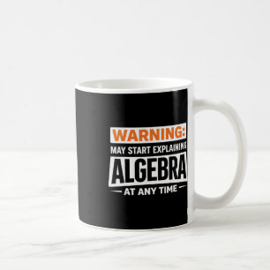 Warning May Start Explaining Algebra Math Humor Coffee Mug