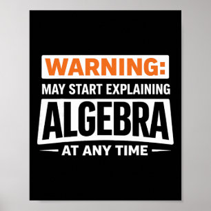 Warning May Start Explaining Algebra Math Humor  Poster