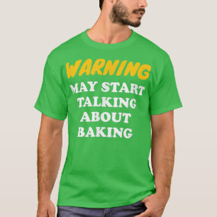Warning May Start Talking About Baking 2824 T-Shirt