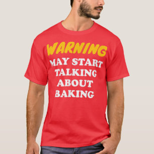 Warning May Start Talking About Baking  2825 T-Shirt