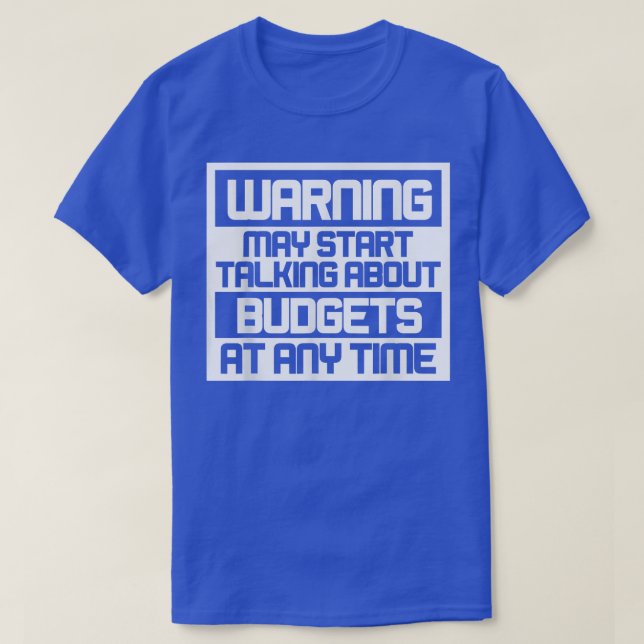 Warning May Start Talking About Budgets T-Shirt Co (Design Front)