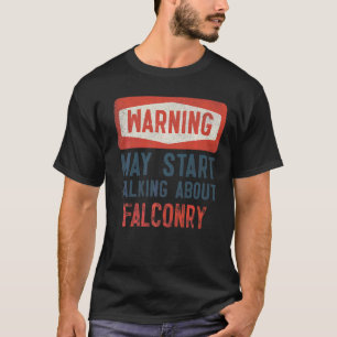 Warning May Start Talking About Falconry T-Shirt