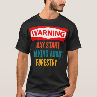 Warning May Start Talking About Forestry  T-Shirt
