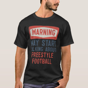 Warning May Start Talking About Freestyle Football T-Shirt
