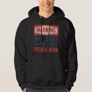 Warning May Start Talking About French Horn2 Hoodie