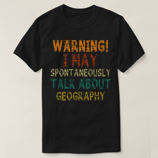 Warning!!! May Start Talking About Geography  T-Shirt (Design Front)