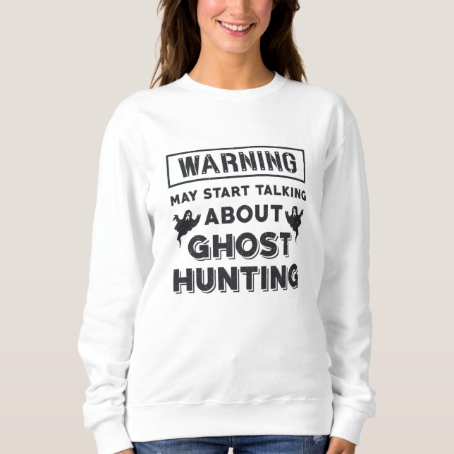 Warning May Start Talking About Ghost Hunting Gift Sweatshirt (Front)