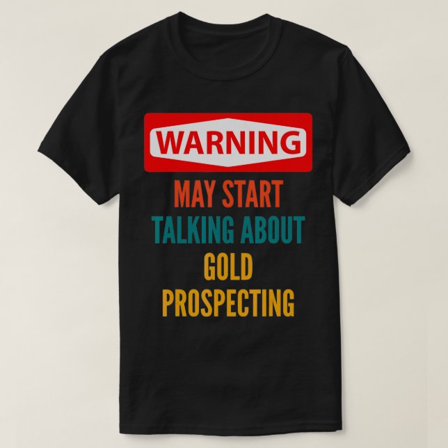 Warning May Start Talking About Gold Prospecting  T-Shirt (Design Front)