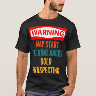 Warning May Start Talking About Gold Prospecting T-Shirt