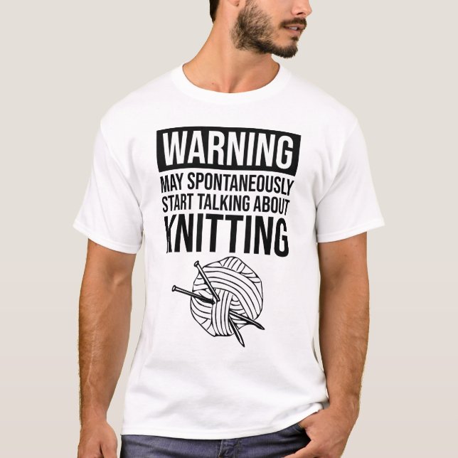 Warning - May Start Talking About Knitting T-Shirt (Front)