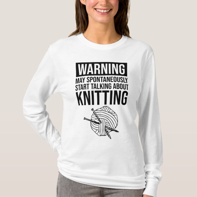 Warning - May Start Talking About Knitting T-Shirt (Front)