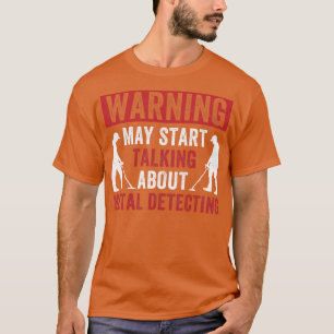 Warning May Start Talking About Metal Detecting Fu T-Shirt