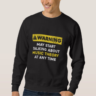 Warning May Start Talking About Music Theory, Musi Sweatshirt
