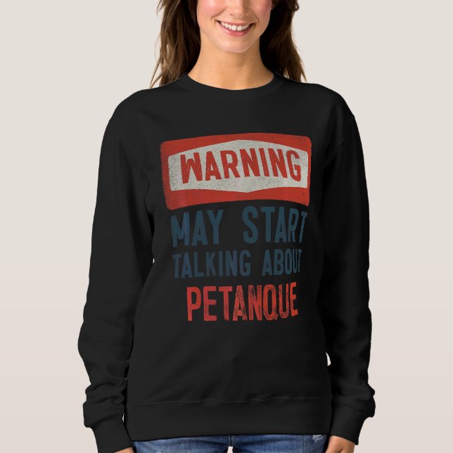Warning May Start Talking About Petanque Player Sweatshirt (Front)