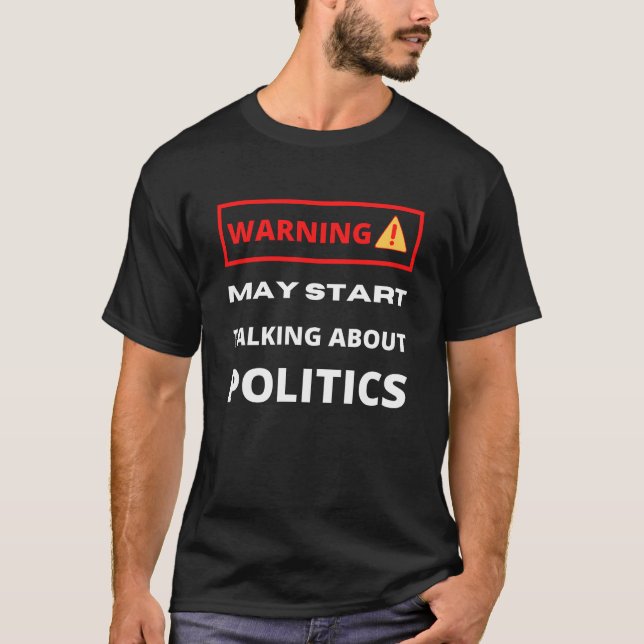 Warning may start talking about Politics T-Shirt (Front)
