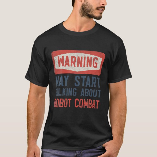 Warning May Start Talking About Robot Combat T-Shirt (Front)