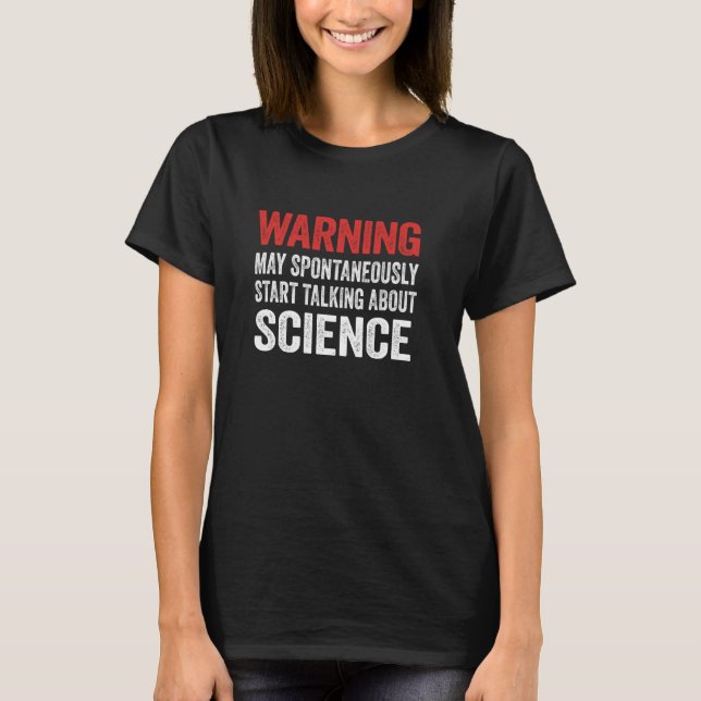 Warning May Start Talking About Science Funny Teac T-Shirt (Front)