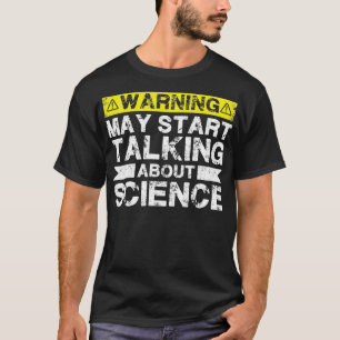 Warning May Start Talking About Science Science Te T-Shirt