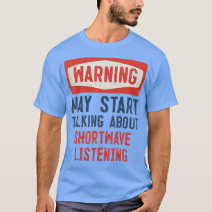 Warning May Start Talking About Shortwave listenin T-Shirt