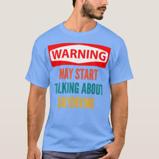 Warning May Start Talking About Skydiving T-Shirt