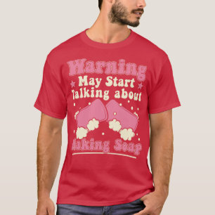 Warning May Start Talking About Soap Making Funny T-Shirt